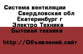 Система вентиляции Airsistem - Свердловская обл., Екатеринбург г. Электро-Техника » Бытовая техника   